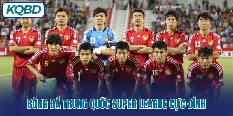 Bóng đá Trung Quốc Super League cực đỉnh