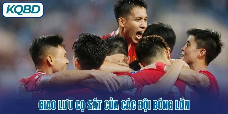 Giao lưu cọ sát của các đội bóng lớn