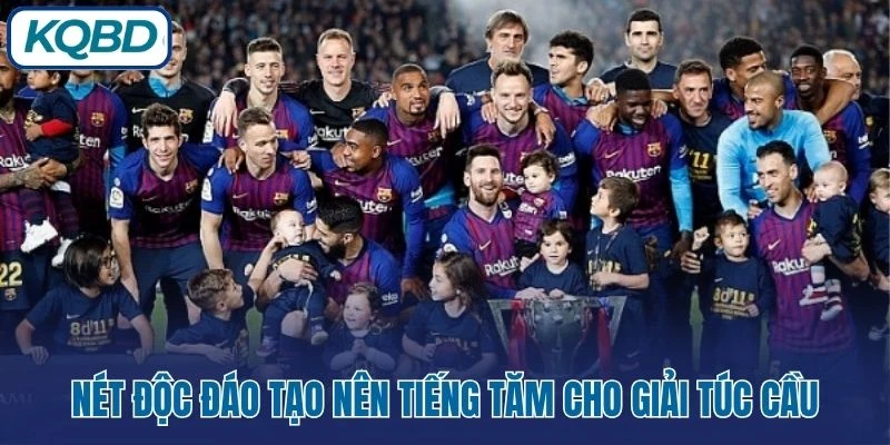 Nét độc đáo tạo nên tiếng tăm cho giải túc cầu