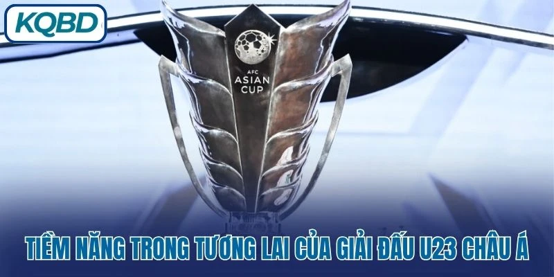 Tiềm năng trong tương lai của giải đấu U23 châu Á