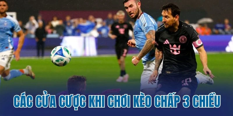 Các cửa cược khi chơi kèo chấp 3 chiều
