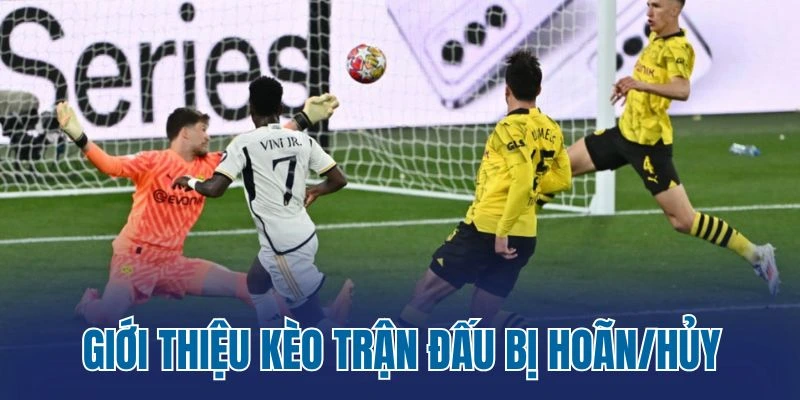 Giới thiệu kèo trận đấu bị hoãn/hủy